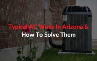 Typical AC Woes In Arizona & How To Solve Them